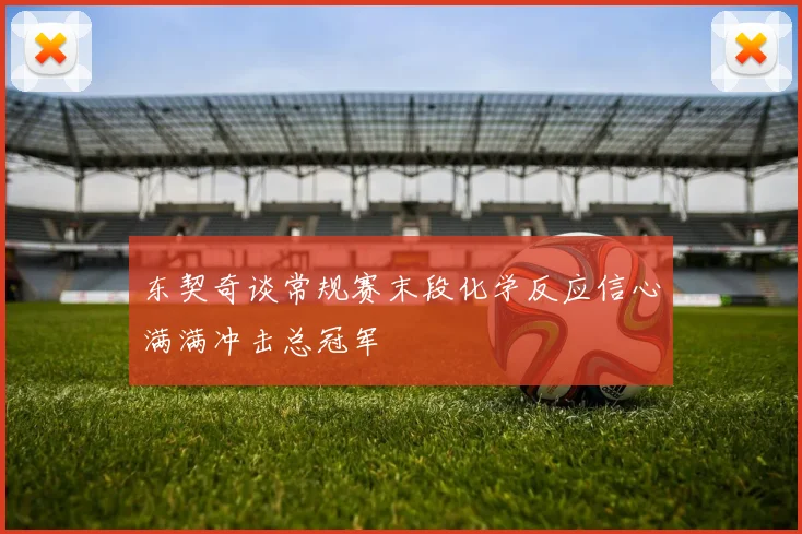 东契奇谈常规赛末段化学反应信心满满冲击总冠军