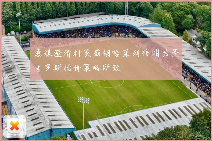 意媒澄清科莫截胡哈莱利传闻为圣吉罗斯抬价策略所致
