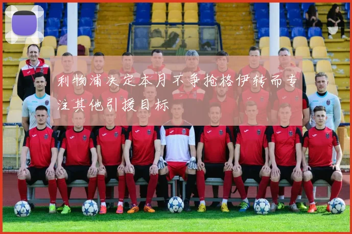 利物浦决定本月不争抢格伊转而专注其他引援目标