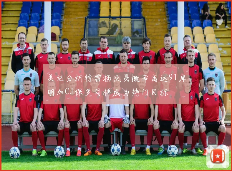 美记分析特雷杨交易概率高达91库明加CJ保罗同样成为热门目标