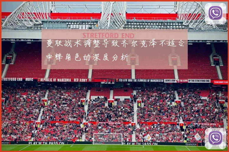 曼联战术调整导致齐尔克泽不适合中锋角色的深度分析